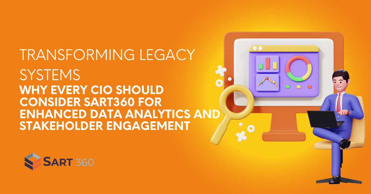 Transforming Legacy Systems: Why Every CIO Should Consider SART360 for Enhanced Data Analytics and Stakeholder Engagement